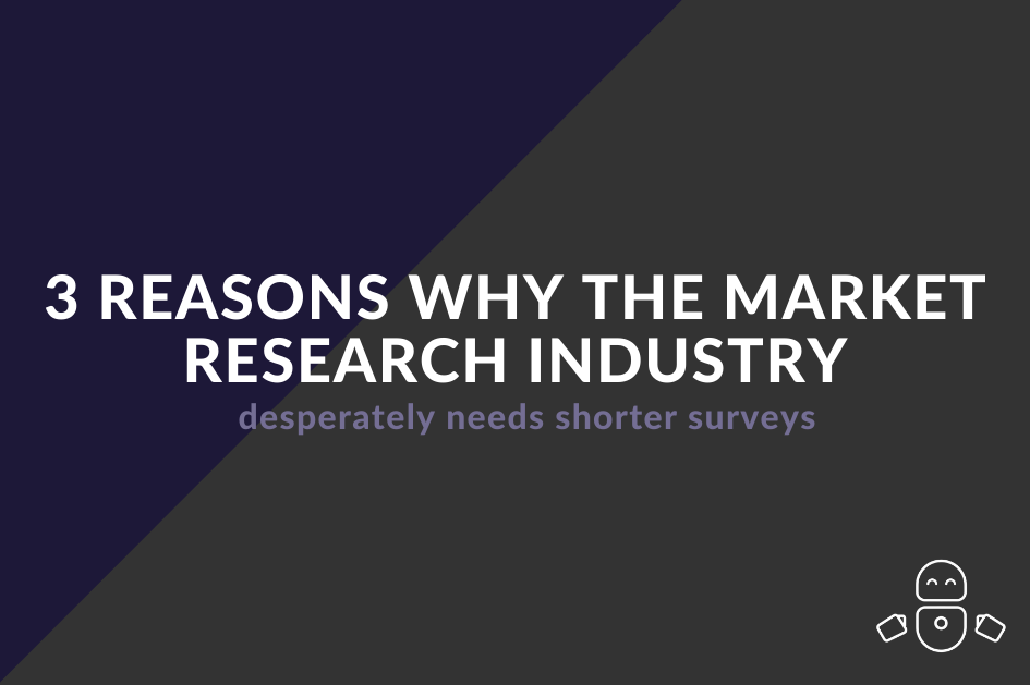 3 reasons why the market research industry desperately needs shorter surveys