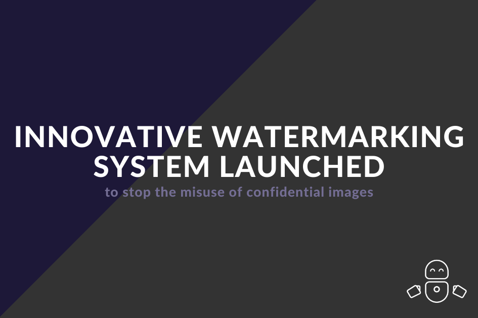  New feature release! Innovative watermarking system launched to stop the misuse of confidential images