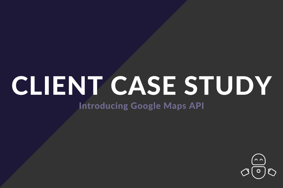 Client case study: Introducing Google Maps API